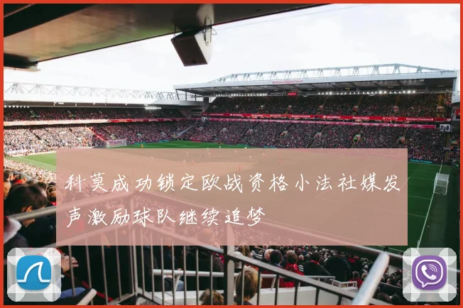 科莫成功锁定欧战资格小法社媒发声激励球队继续追梦